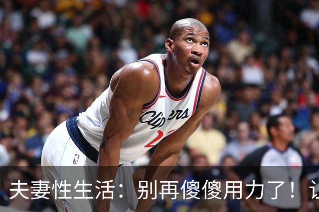 夫妻性生活：别再傻傻用力了！让妻子上瘾的三个技巧，男人必看！